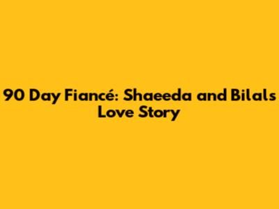 90 Day Fiancé: Shaeeda and Bilal's Love Story