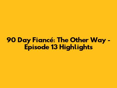90 Day Fiancé: The Other Way - Episode 13 Highlights