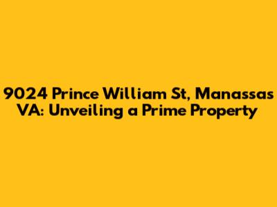 9024 Prince William St, Manassas VA: Unveiling a Prime Property