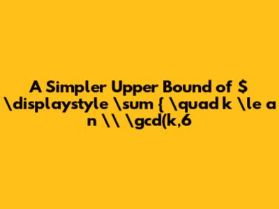 A Simpler Upper Bound of $\displaystyle \sum _{ \quad k \le a_n \\ \gcd(k,6)=1}Β \frac{1}{k}$ Discussion A Simpler Upper Bound of $\displaystyle \sum _{ \quad k \le a_n \\ \gcd(k,6)=1}Β \frac{1}{k}$ Discussion