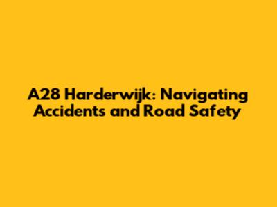 A28 Harderwijk: Navigating Accidents and Road Safety
