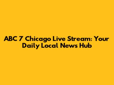 ABC 7 Chicago Live Stream: Your Daily Local News Hub