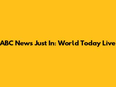ABC News Just In: World Today Live