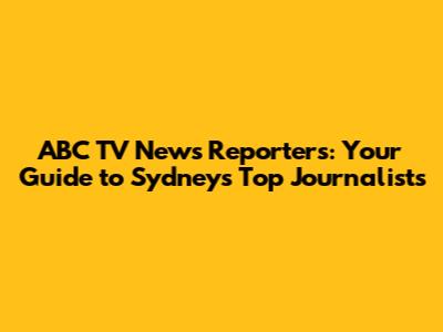 ABC TV News Reporters: Your Guide to Sydney's Top Journalists