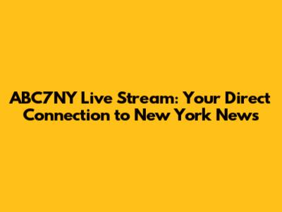 ABC7NY Live Stream: Your Direct Connection to New York News