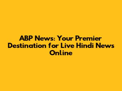 ABP News: Your Premier Destination for Live Hindi News Online