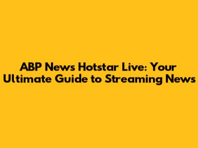 ABP News Hotstar Live: Your Ultimate Guide to Streaming News