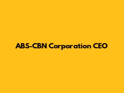 ABS-CBN Corporation CEO