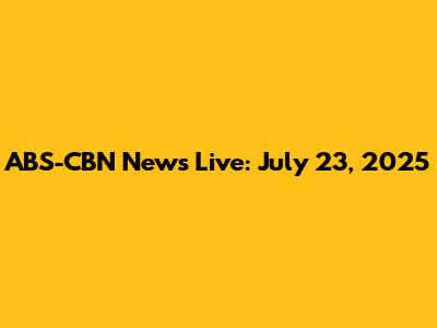ABS-CBN News Live: July 23, 2025