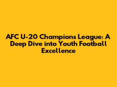 AFC U-20 Champions League: A Deep Dive into Youth Football Excellence