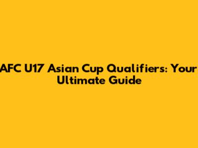 AFC U17 Asian Cup Qualifiers: Your Ultimate Guide