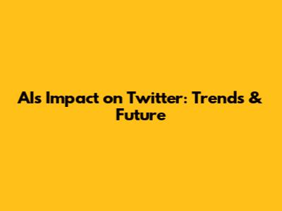 AI's Impact on Twitter: Trends & Future