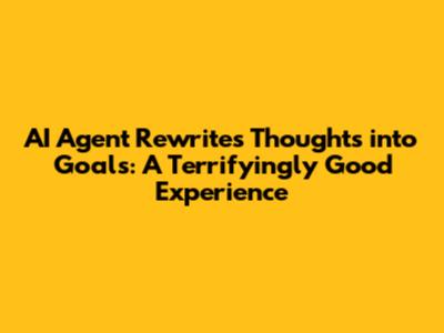 AI Agent Rewrites Thoughts into Goals: A Terrifyingly Good Experience