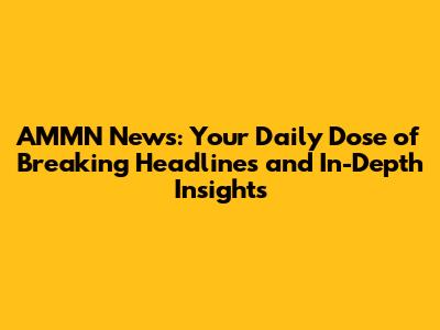 AMMN News: Your Daily Dose of Breaking Headlines and In-Depth Insights