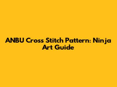 ANBU Cross Stitch Pattern: Ninja Art Guide