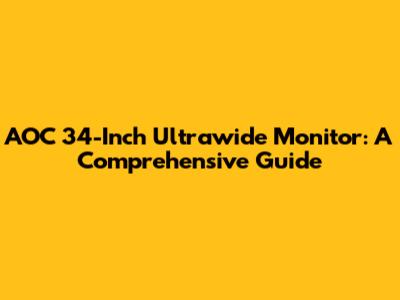 AOC 34-Inch Ultrawide Monitor: A Comprehensive Guide