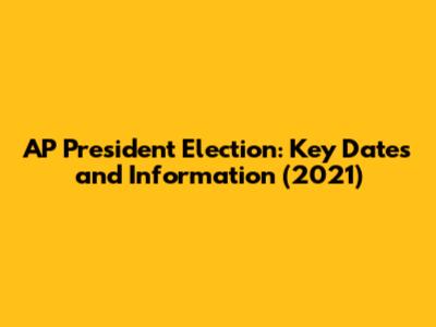 AP President Election: Key Dates and Information (2021)