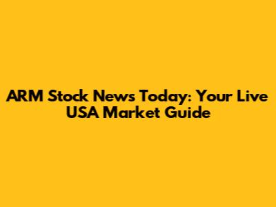 ARM Stock News Today: Your Live USA Market Guide