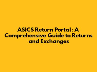 ASICS Return Portal: A Comprehensive Guide to Returns and Exchanges