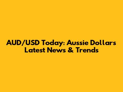 AUD/USD Today: Aussie Dollar's Latest News & Trends