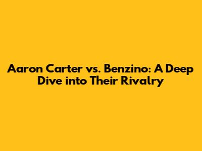 Aaron Carter vs. Benzino: A Deep Dive into Their Rivalry