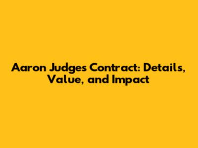 Aaron Judge's Contract: Details, Value, and Impact