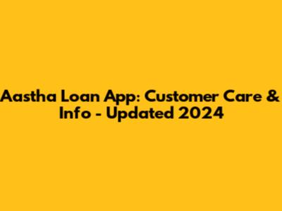 Aastha Loan App: Customer Care & Info - Updated 2024