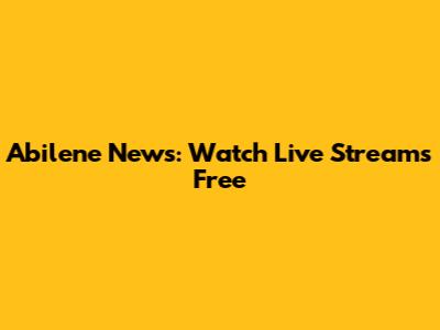 Abilene News: Watch Live Streams Free