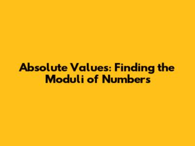 Absolute Values: Finding the Moduli of Numbers