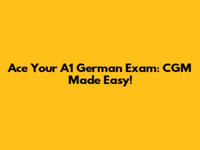 Ace Your A1 German Exam: CGM Made Easy!