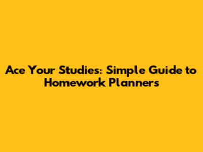 Ace Your Studies: Simple Guide to Homework Planners