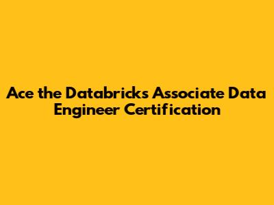 Ace the Databricks Associate Data Engineer Certification