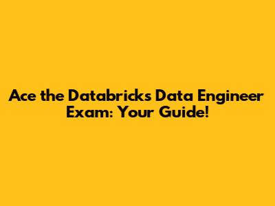 Ace the Databricks Data Engineer Exam: Your Guide!