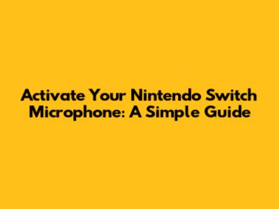 Activate Your Nintendo Switch Microphone: A Simple Guide