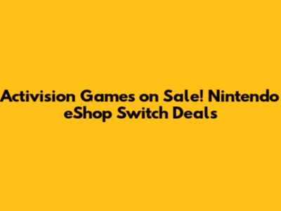 Activision Games on Sale! Nintendo eShop Switch Deals