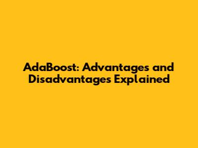 AdaBoost: Advantages and Disadvantages Explained