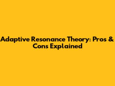 Adaptive Resonance Theory: Pros & Cons Explained