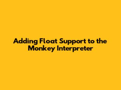 Adding Float Support to the Monkey Interpreter