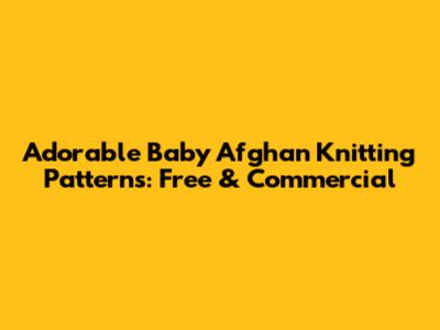 Adorable Baby Afghan Knitting Patterns: Free & Commercial