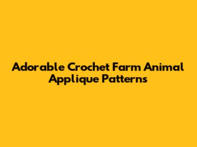 Adorable Crochet Farm Animal Applique Patterns