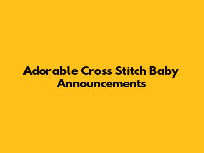 Adorable Cross Stitch Baby Announcements