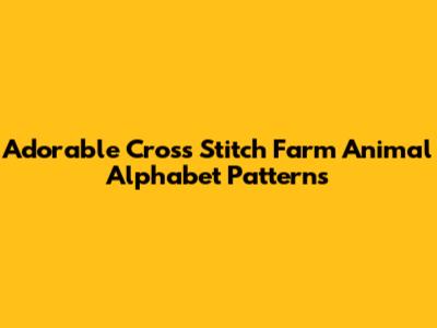 Adorable Cross Stitch Farm Animal Alphabet Patterns