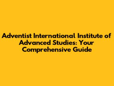 Adventist International Institute of Advanced Studies: Your Comprehensive Guide