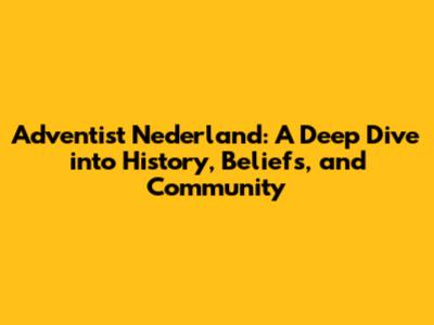 Adventist Nederland: A Deep Dive into History, Beliefs, and Community