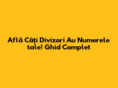 Află Câți Divizori Au Numerele tale! Ghid Complet