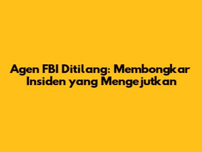 Agen FBI Ditilang: Membongkar Insiden yang Mengejutkan