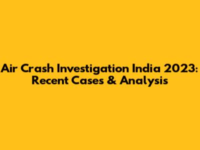 Air Crash Investigation India 2023: Recent Cases & Analysis