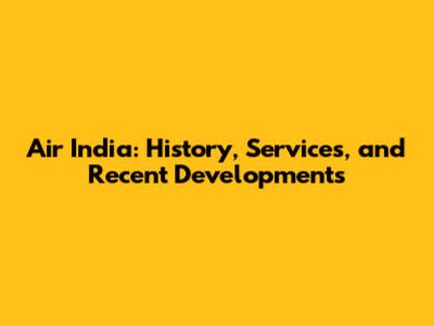 Air India: History, Services, and Recent Developments
