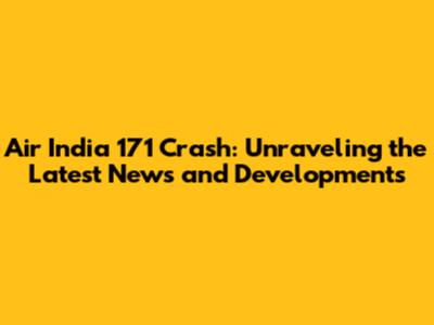 Air India 171 Crash: Unraveling the Latest News and Developments