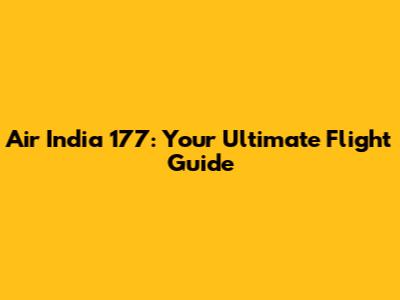 Air India 177: Your Ultimate Flight Guide